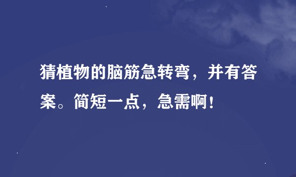 猜植物的脑筋急转弯，并有答案。简短一点，急需啊！