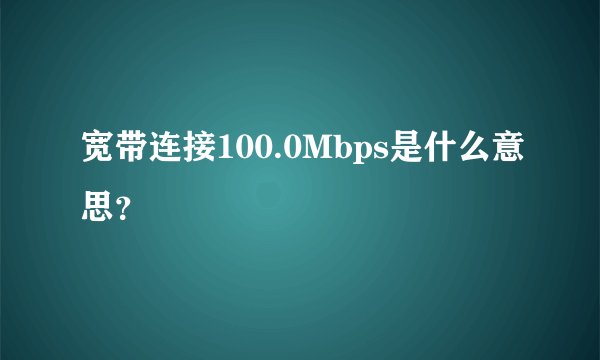 宽带连接100.0Mbps是什么意思?
