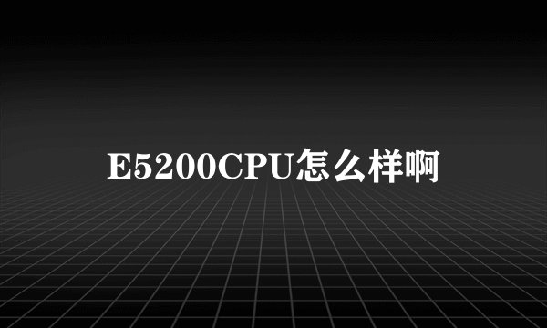 E5200CPU怎么样啊
