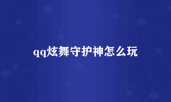 qq炫舞守护神怎么玩