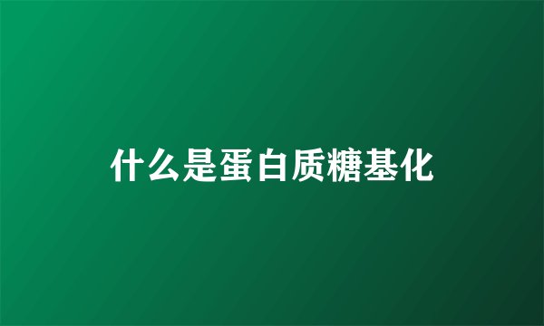 什么是蛋白质糖基化