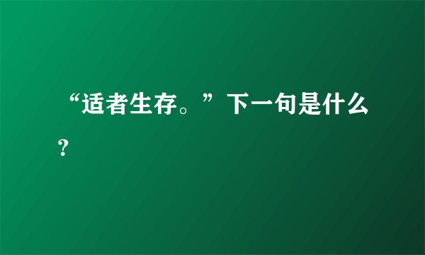 “适者生存。”下一句是什么？