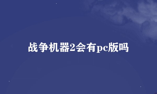 战争机器2会有pc版吗