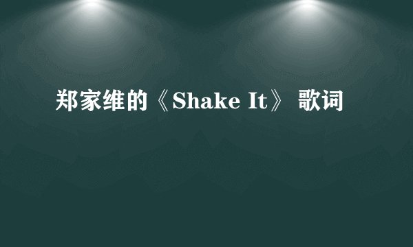 郑家维的《Shake It》 歌词