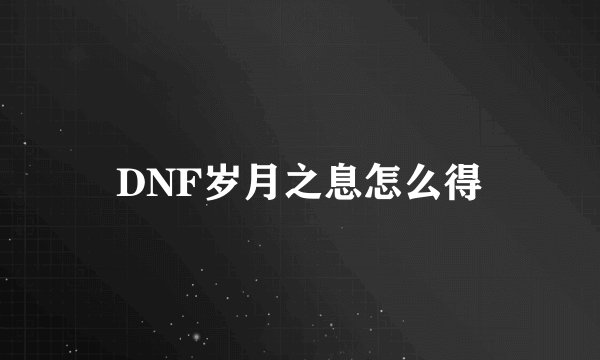 DNF岁月之息怎么得