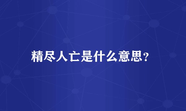 精尽人亡是什么意思？