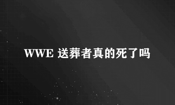 WWE 送葬者真的死了吗