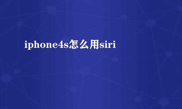 iphone4s怎么用siri