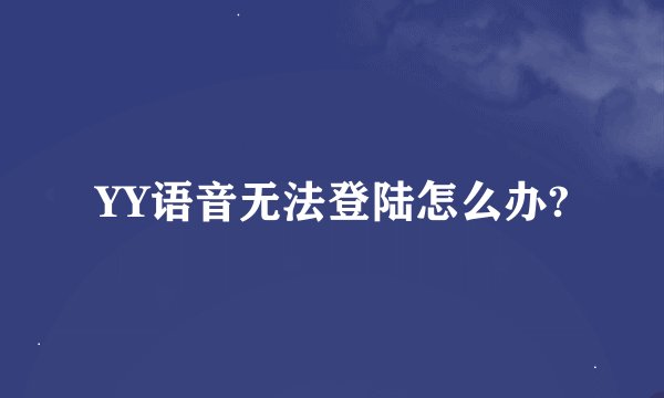 YY语音无法登陆怎么办?