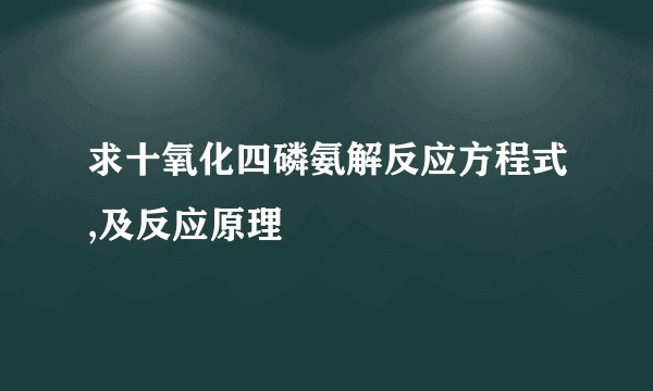 求十氧化四磷氨解反应方程式,及反应原理