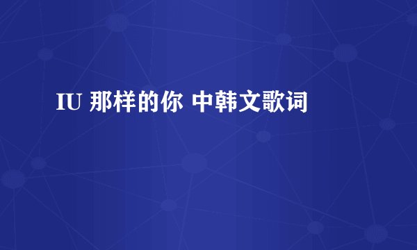 IU 那样的你 中韩文歌词