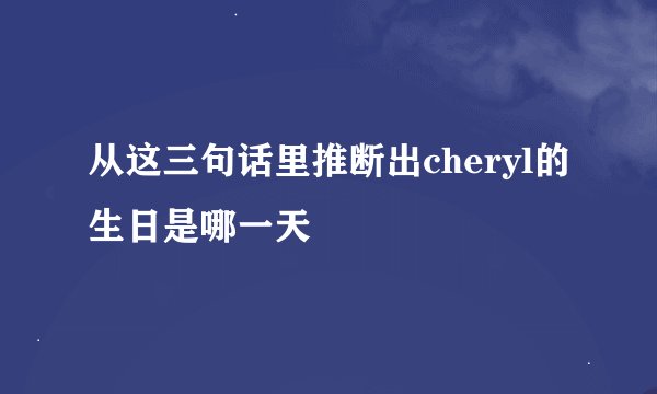 从这三句话里推断出cheryl的生日是哪一天