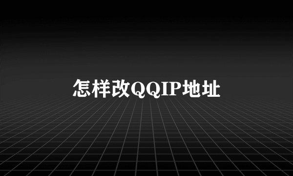 怎样改QQIP地址