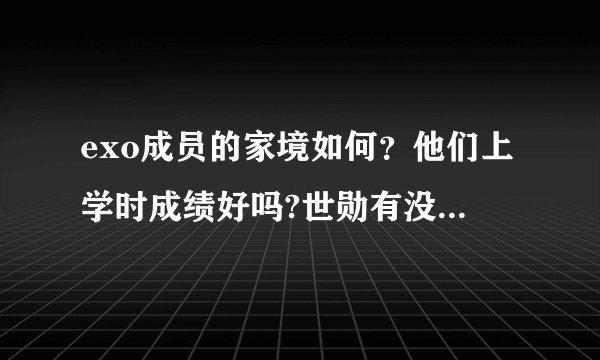 exo成员的家境如何？他们上学时成绩好吗?世勋有没有参加高考？