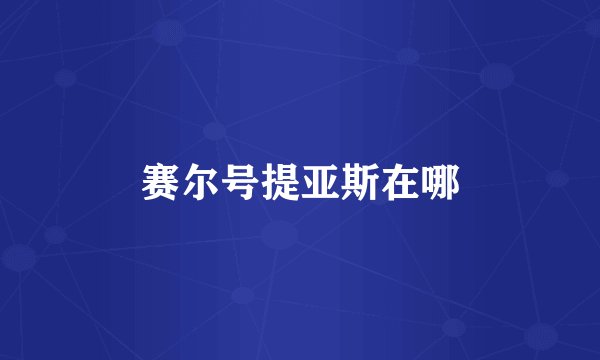 赛尔号提亚斯在哪