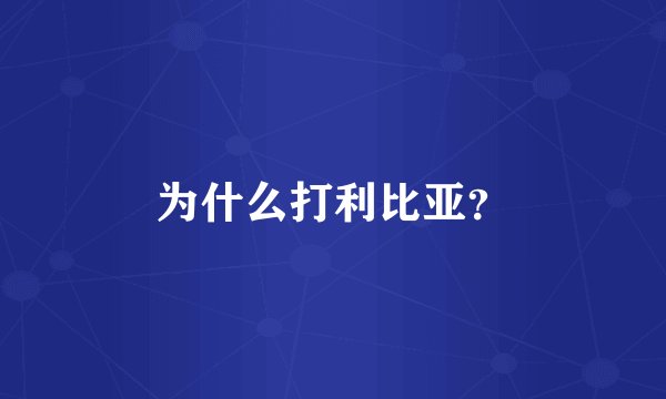 为什么打利比亚？