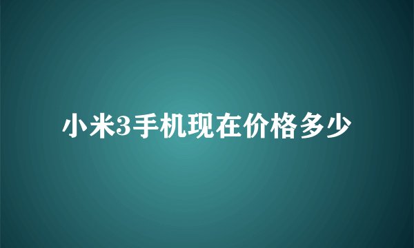 小米3手机现在价格多少
