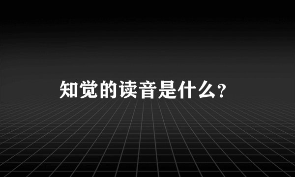知觉的读音是什么？
