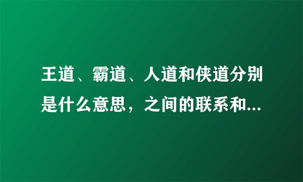 王道、霸道、人道和侠道分别是什么意思，之间的联系和区别又是什么？