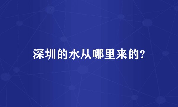 深圳的水从哪里来的?