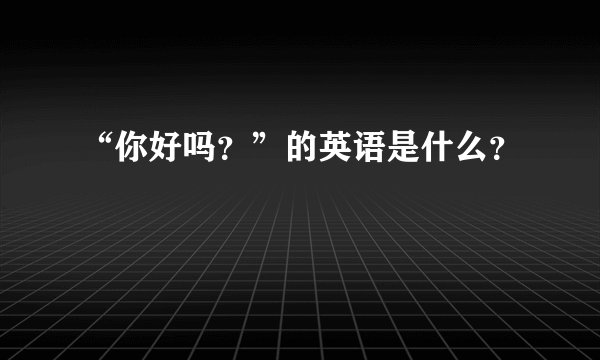 “你好吗？”的英语是什么？