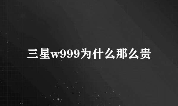 三星w999为什么那么贵