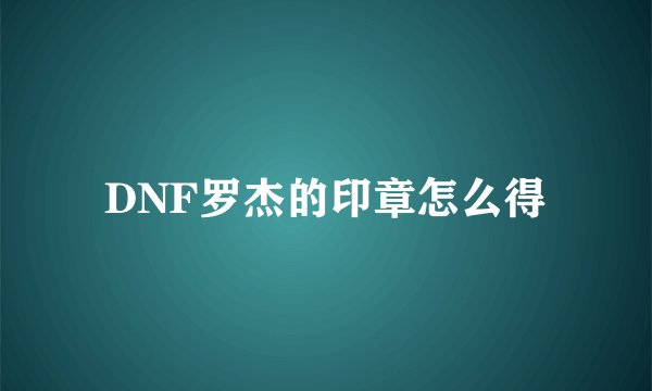 DNF罗杰的印章怎么得