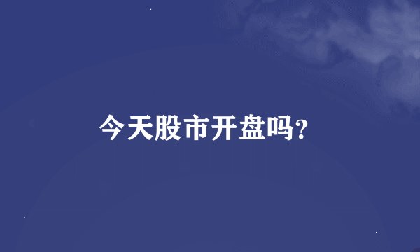 今天股市开盘吗？