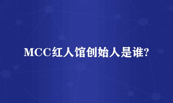 MCC红人馆创始人是谁?