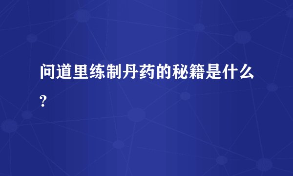 问道里练制丹药的秘籍是什么?