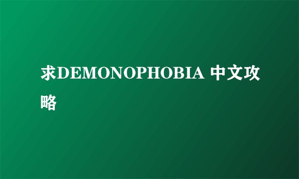 求DEMONOPHOBIA 中文攻略