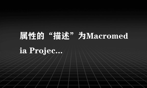 属性的“描述”为Macromedia Projector的EXE文件用什么制作的？我想编辑它或者抽取其中的文件怎么办？