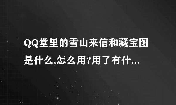 QQ堂里的雪山来信和藏宝图是什么,怎么用?用了有什么好处?