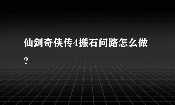仙剑奇侠传4搬石问路怎么做？