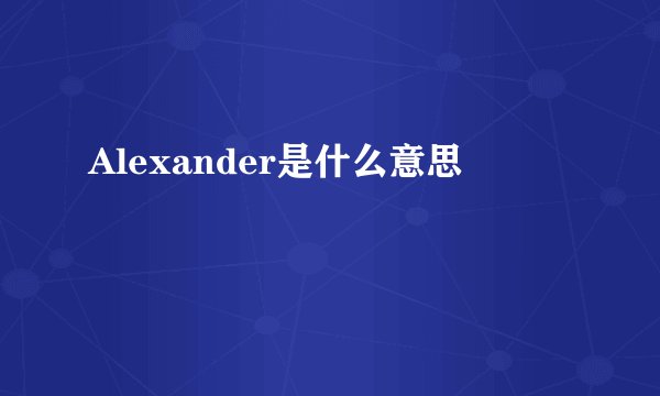 Alexander是什么意思