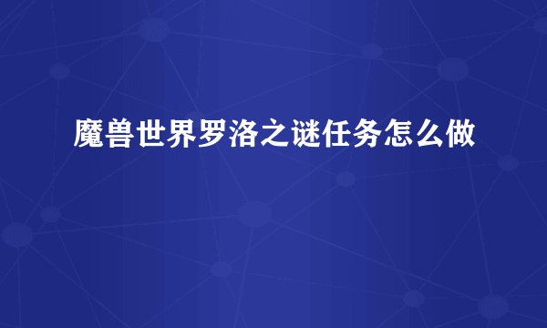 魔兽世界罗洛之谜任务怎么做