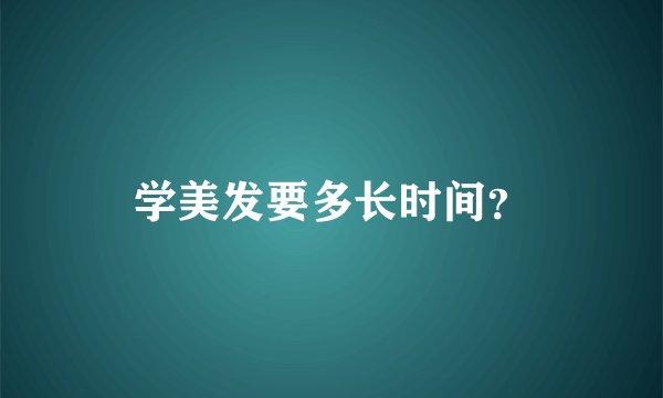 学美发要多长时间？