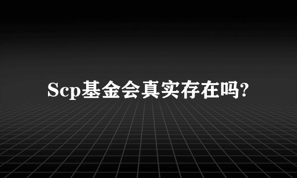Scp基金会真实存在吗?