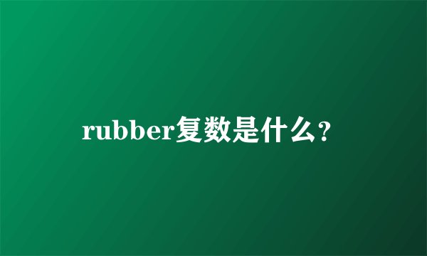 rubber复数是什么？