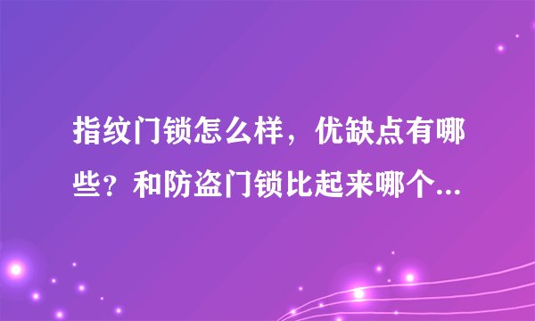 指纹门锁怎么样，优缺点有哪些？和防盗门锁比起来哪个更安全？