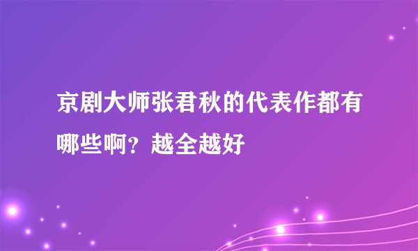 京剧大师张君秋的代表作都有哪些啊？越全越好