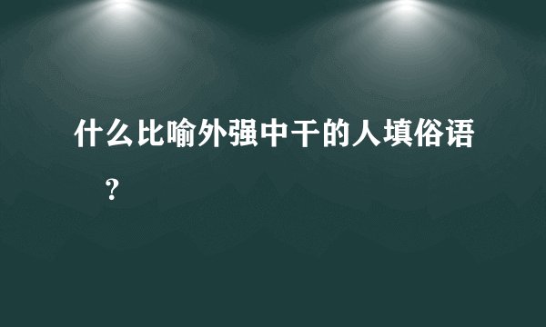 什么比喻外强中干的人填俗语￼？