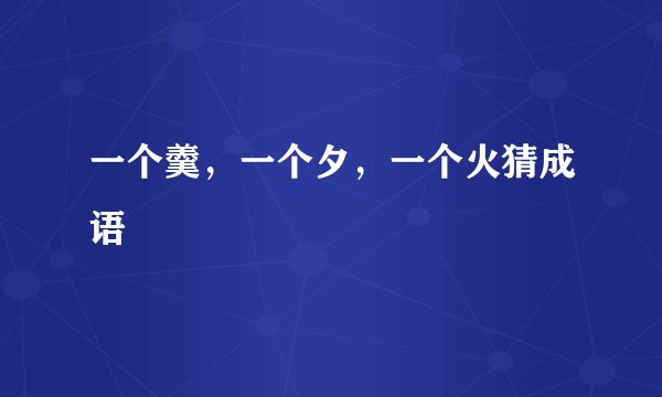 一个羹，一个夕，一个火猜成语
