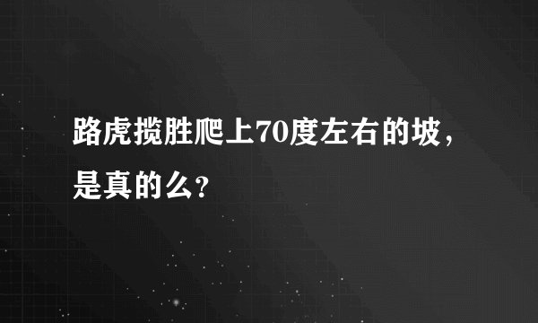 路虎揽胜爬上70度左右的坡，是真的么？