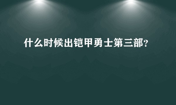 什么时候出铠甲勇士第三部？