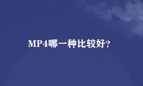 MP4哪一种比较好？