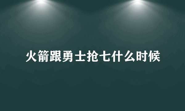 火箭跟勇士抢七什么时候