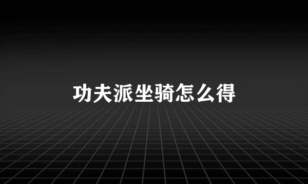 功夫派坐骑怎么得