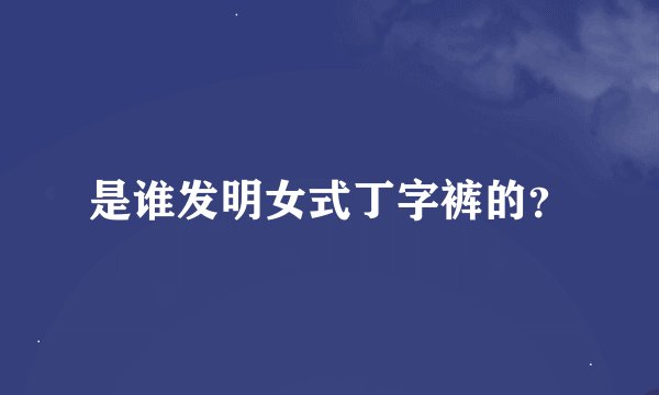 是谁发明女式丁字裤的？