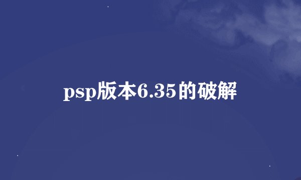 psp版本6.35的破解
